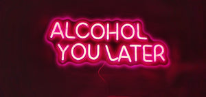 "Alcohol you later" Neon Sign
