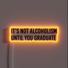 Load image into Gallery viewer, College Humor Alert: Not Alcoholism Until You Graduate Neon Sign