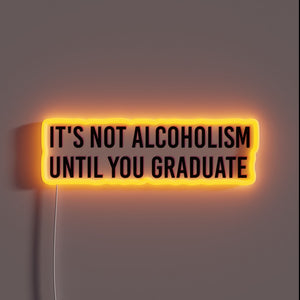 College Humor Alert: Not Alcoholism Until You Graduate Neon Sign