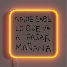 Load image into Gallery viewer, Bright words, bold truth — this neon sign says it all: *“Nadie sabe lo que va a pasar mañana.”* Let the glow speak for itself.