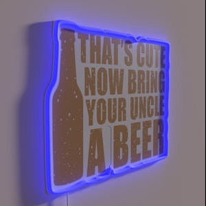 Bring your uncle a beer, that's cute now sign