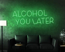 Load image into Gallery viewer, Alcohol you later green neon