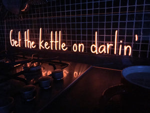 Get the kettle on darlin'- customised neon sign